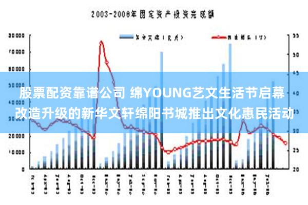 股票配资靠谱公司 绵YOUNG艺文生活节启幕 改造升级的新华文轩绵阳书城推出文化惠民活动