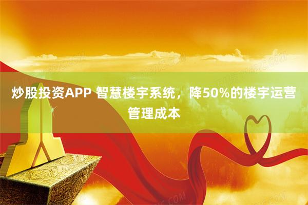 炒股投资APP 智慧楼宇系统，降50%的楼宇运营管理成本