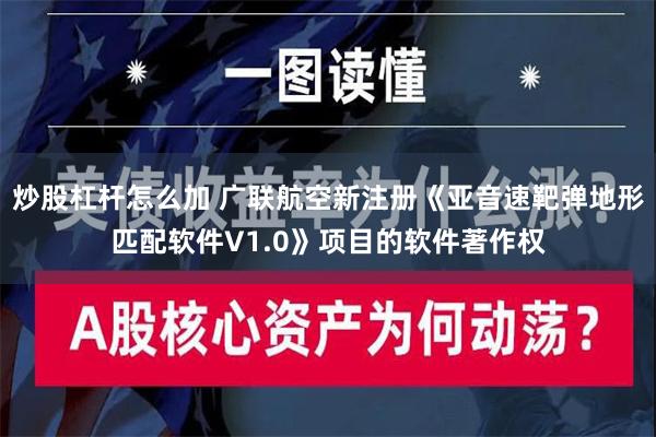 炒股杠杆怎么加 广联航空新注册《亚音速靶弹地形匹配软件V1.0》项目的软件著作权